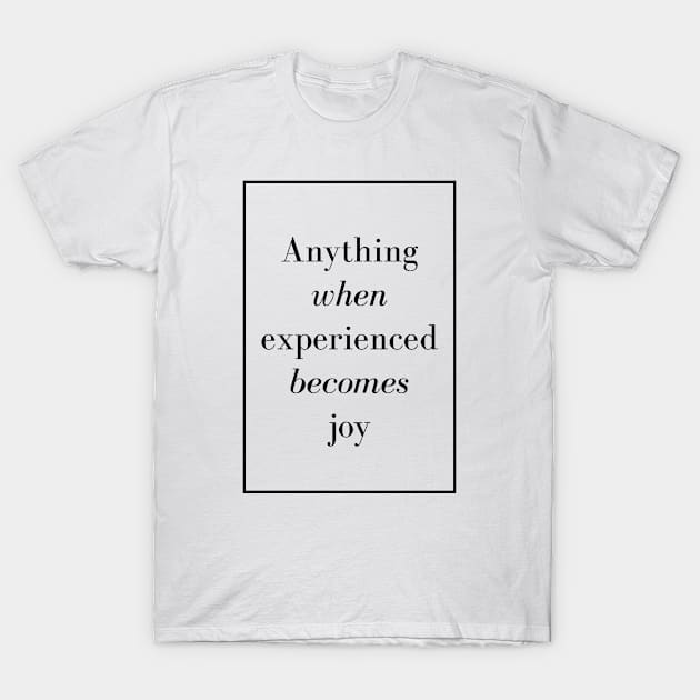 Anything when experienced becomes joy - Spiritual quotes T-Shirt by Spritua